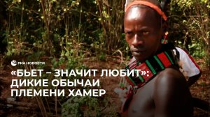 "Бьет – значит любит": дикие обычаи племени Хамер