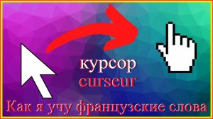 Как я учу французские слова: курсор - curseur