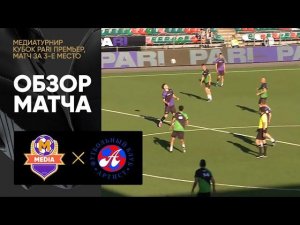 Медиа - Артист. Обзор матча за 3-е место Медиатурнира Кубка PARI Премьер 03.07.2022