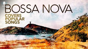 Bossa Nova Covers Popular Songs (5 Hours)