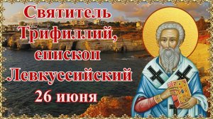 Святитель Трифиллий, епископ Левкуссийский. 26 июня.