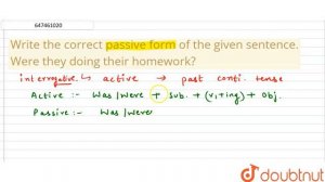 Write the correct passive form of the given sentence. Were they doing their homework?  | CLASS 1...