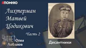 Лихтерман Матвей Цодикович. Часть 2. Проект "Я помню" Артема Драбкина. Десантники.