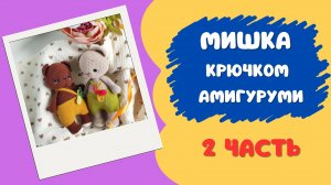 Вязаный Мишка крючком мастер класс 2 часть