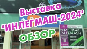 Выставка "ИНЛЕГМАШ-2024" / ОБЗОР