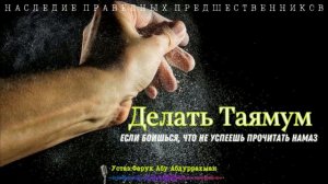 ДЕЛАТЬ ТАЯМУМ ЕСЛИ БОИШЬСЯ,ЧТО НЕ УСПЕЕШЬ ПРОЧИТАТЬ НАМАЗ
