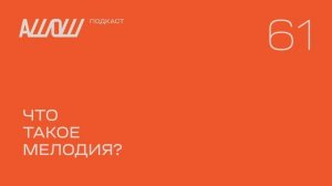 АШОШ подкаст 61: что такое мелодия?