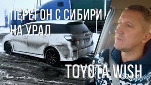 Перегон белоснежного TOYOTA  WISH  из Сибири на Урал . часть №2.