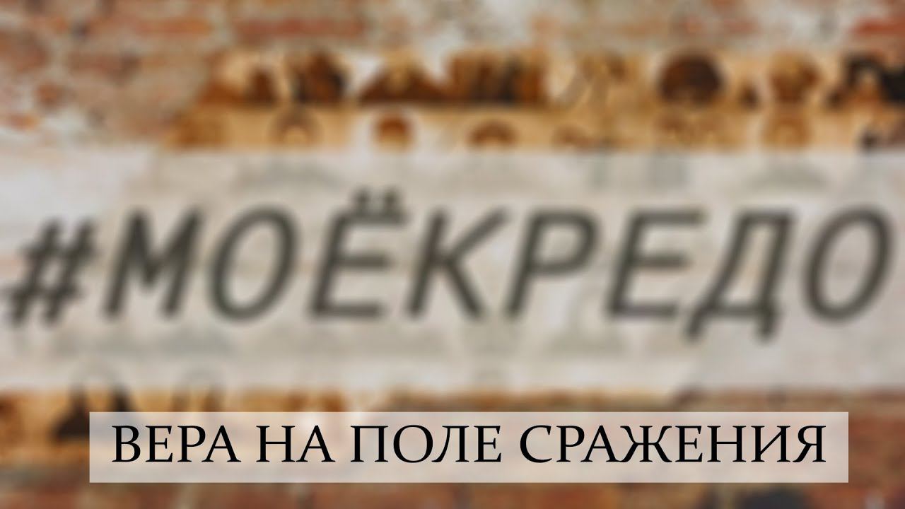 #МОЕКРЕДО выпуск 128: Вера на поле сражения