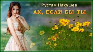 Рустам Нахушев - Ах, если бы ты | Шансон Юга