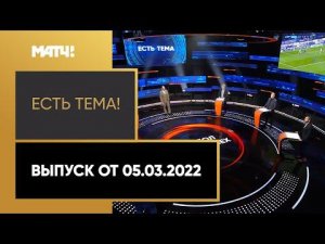 «Есть тема!»: возобновление РПЛ в новой реальности. Выпуск от 05.03.2022