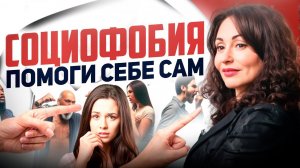 КАК ПОБОРОТЬ СОЦИОФОБИЮ: эффективные психологические практики.