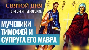 МУЧЕНИКИ ТИМОФЕЙ И СУПРУГА ЕГО МАВРА / СВЯТОЙ ДНЯ