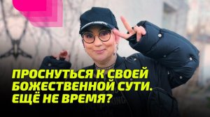 Проснуться к своей Божественной Сути. Ещё не время?