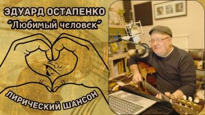 Лирический шансон. Песни под гитару. Эдуард ОСТАПЕНКО, "Любимый человек" (2024).