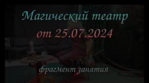 Магический театр.от 25 июля 2024  фрагмент занятия