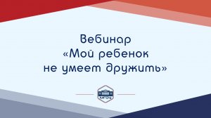 Вебинар Академии родительства «Мой ребенок не умеет дружить»