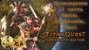 Titan Quest Anniversary Edition_Прохождение 12 часть (Афины, Афинские катакомбы, Кнос)