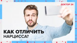 Как отличить НАРЦИССА? | Доктор 24