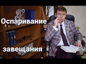 Оспаривание завещания: признание завещания недействительным в суде