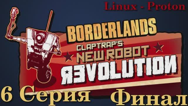 Borderlands Claptrap's New Robot Revolution - 6 Серия Финал (Linux - Proton)