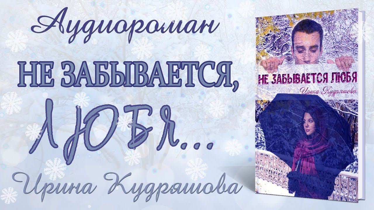НЕ ЗАБЫВАЕТСЯ ЛЮБЯ. Аудиороман. Полная версия. Ирина Кудряшова. Аудиокниги