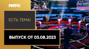 «Есть тема». Выпуск от 03.08.2023