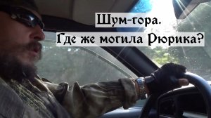 Шум-Гора, часть 2. Где могла быть могила Рюрика.