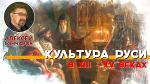 История России с Алексеем ГОНЧАРОВЫМ. Лекция 27. Культура Руси в XIII - XV веках