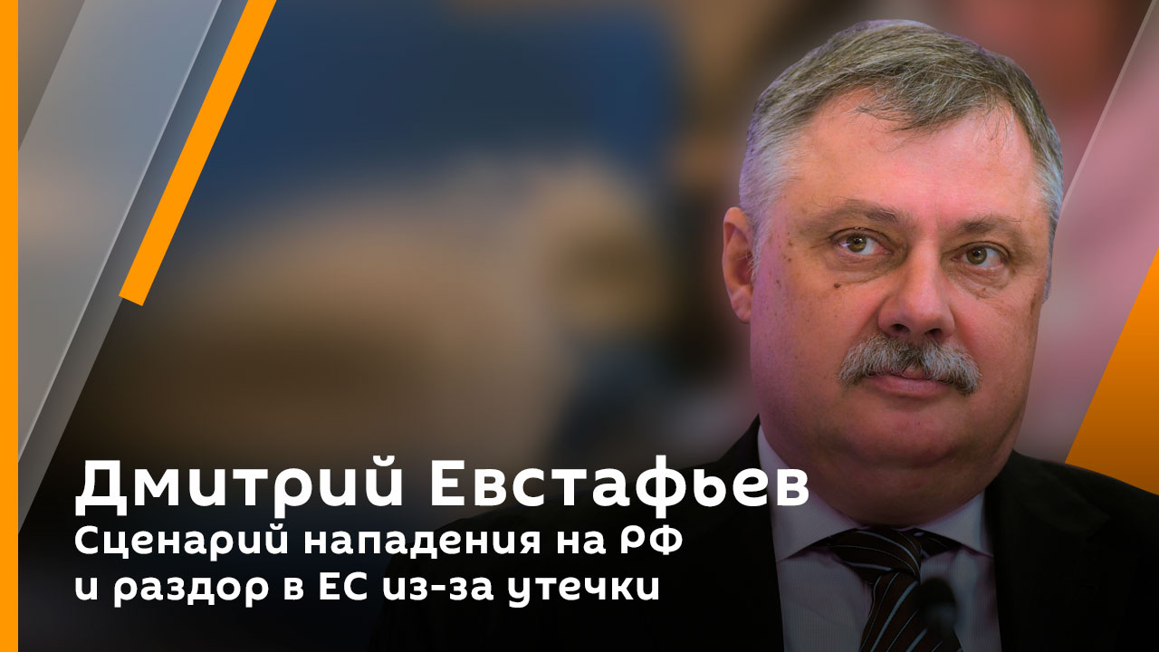 Дмитрий Евстафьев. Сценарий нападения на РФ и раздор в ЕС из-за утечки