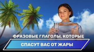 Фразовые глаголы, которые спасут вас от жары