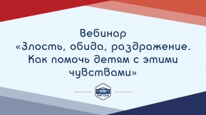 Вебинар Академии родительства «Злость, обида, раздражение. Как помочь детям с этими чувствами»