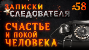 Записки Следователя #58 «Счастье и покой человека»