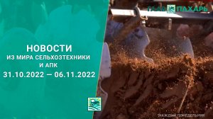 Новости из мира сельхозтехники и АПК за период 31.10.2022 — 06.11.2022. Итоги недели