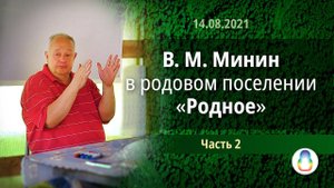 В. М. Минин в родовом поселении «Родное». Часть 2 (2021)