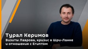 Турал Керимов. Визиты Лаврова, кризис в Шри-Ланке и отношения с Египтом