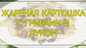 Как пожарить картошку с грибами и луком. Жареная картошка с грибами и луком рецепт