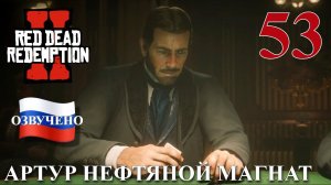 Red Dead Redemption 2 ПРОХОЖДЕНИЕ С РУССКОЙ ОЗВУЧКОЙ #53 Артур нефтяной магнат