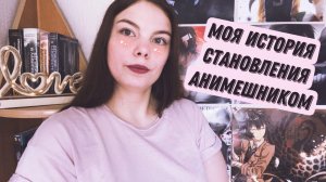 МОЯ ИСТОРИЯ СТАНОВЛЕНИЯ АНИМЕШНИКОМ I ТОП 5 ЛЮБИМЫХ АНИМЕ