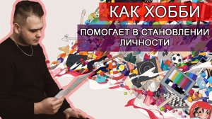 КАК ХОББИ ПОМОГАЕТ В СТАНОВЛЕНИИ ЛИЧНОСТИ? МОЖНО ЛИ ЕГО СДЕЛАТЬ СВОЕЙ РАБОТОЙ?