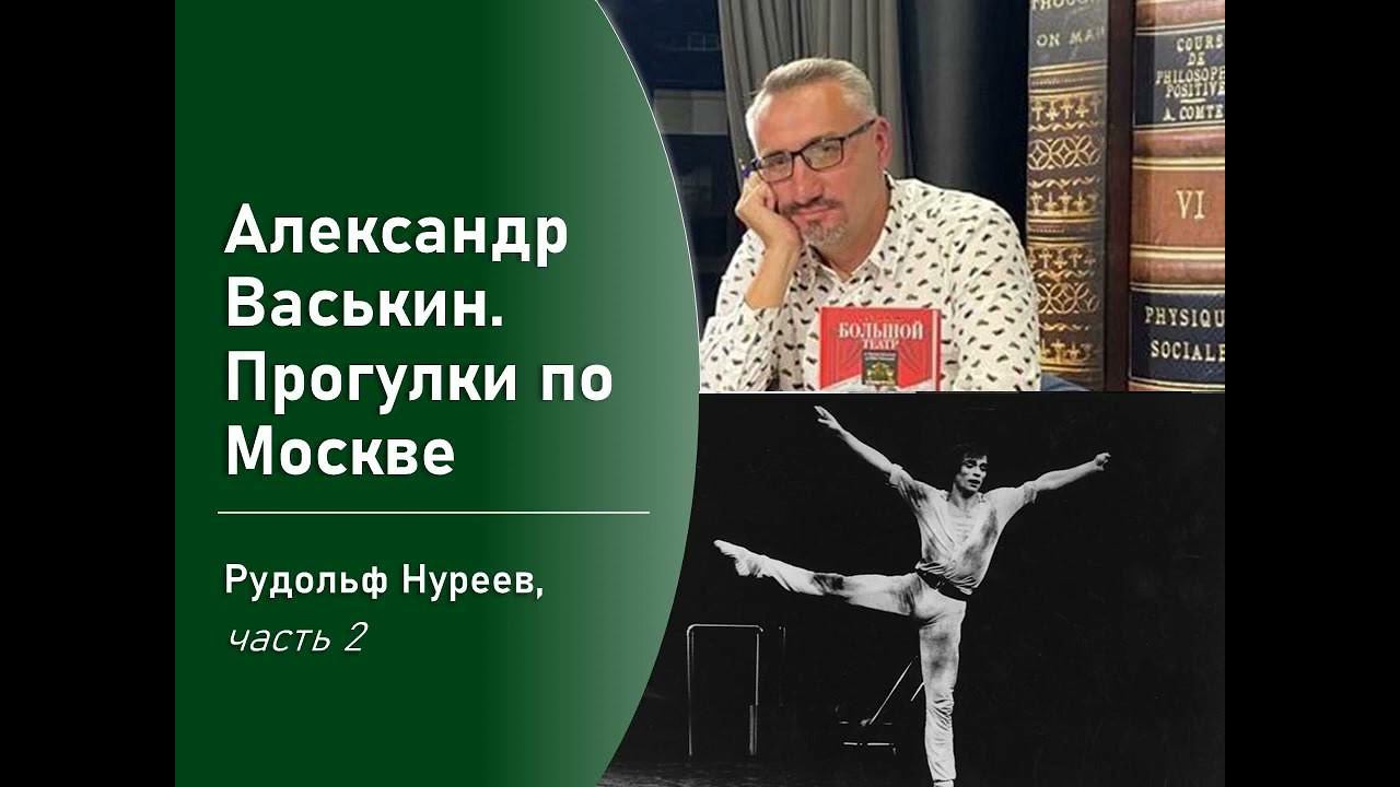 Рудольф Нуреев, часть 2 (Прогулки по Москве с Александром Васькиным) смотреть онлайн