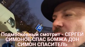 Подмосковный смотрит - СЕРГЕЙ СИМОНОВ СПАС БОМЖА ДОН СИМОН СПАСИТЕЛЬ