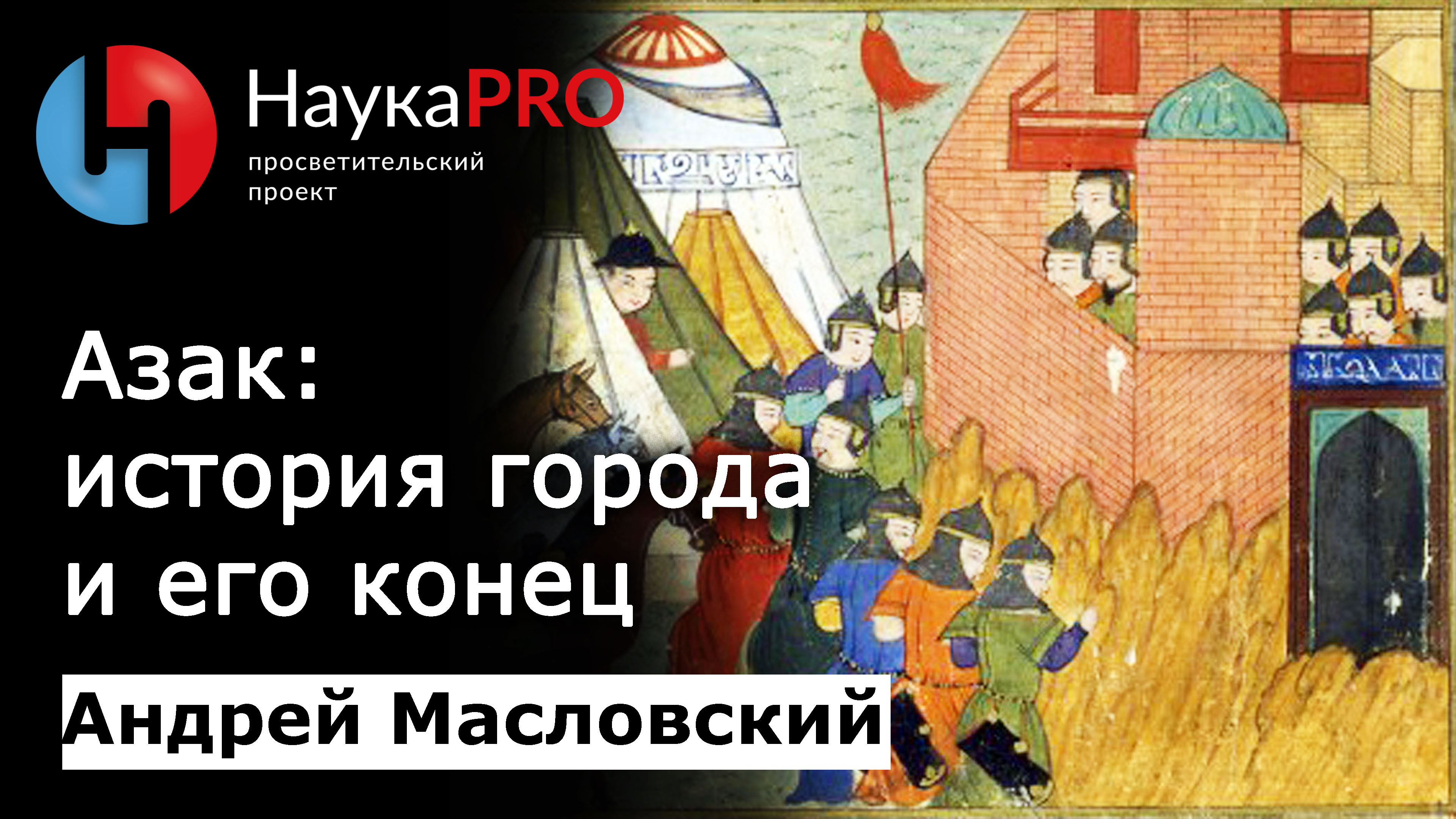 Азак: жизнь города и его конец. Краткая история – археолог Андрей Масловский | Научпоп