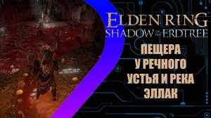 Elden Ring - Shadow of the Erdtree - Пещера у речного устья - Река Эллак