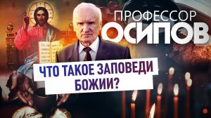 ПРОФЕССОР ОСИПОВ: ЧТО ТАКОЕ ЗАПОВЕДИ БОЖИИ?