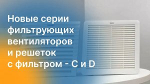 Новые серии фильтрующих вентиляторов и решеток с фильтром - C и D