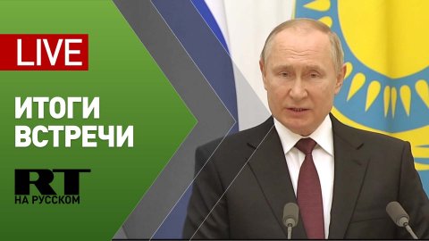 Итоги встречи Путина и Токаева — LIVE