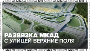 Собянин сообщил о ходе реконструкции развязки МКАД с улицей Верхние Поля - Москва 24