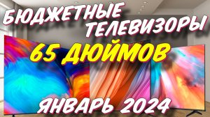 БЮДЖЕТНЫЕ ТЕЛЕВИЗОРЫ 65 ДЮЙМОВ 2024