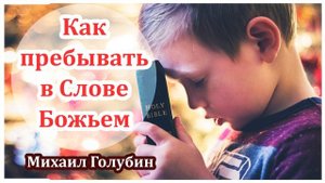 "Как пребывать в Слове Божьем" - Михаил Голубин. Вдохновляющая проповедь. Новинка. 2019